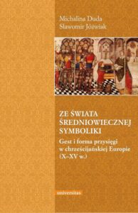 Okładka: Ze świata średniowiecznej symboliki. Gest i forma przysięgi w chrześcijańskiej Europie (X–XV w.)