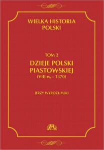 Okładka: Wielka historia Polski Tom 2 Dzieje Polski piastowskiej (VIII w.-1370)