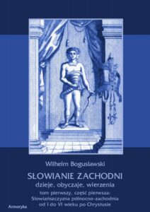 Okładka: Słowianie Zachodni dzieje, obyczaje, wierzenia. Tom pierwszy. Część pierwsza: Słowiańszczyzna północno-zachodnia od I do VI wieku po Chr.
