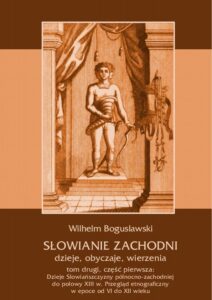 Okładka: Słowianie Zachodni: dzieje, obyczaje, wierzenia, tom drugi, część pierwsza: Dzieje Słowiańszczyzny północno-zachodniej do połowy XIII wieku. Przegląd etnograficzny w epoce od VI do XII wieku
