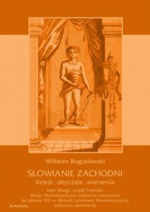 Okładka: Słowianie Zachodni: dzieje, obyczaje, wierzenia, tom drugi, część trzecia: Dzieje Słowiańszczyzny północno-zachodniej do połowy XIII wieku. Rozwój cywilizacji Słowiańszczyzny północno-zachodniej
