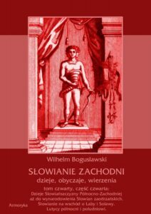 Okładka: Słowianie Zachodni: dzieje, obyczaje, wierzenia, tom czwarty, część czwarta: Dzieje Słowiańszczyzny Północno-Zachodniej aż do wynarodowienia Słowian zaodrzańskich. Słowianie na wschód o Łaby i Solawy. Lutycy północni i południowi.