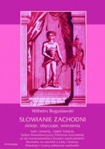 Okładka: Słowianie Zachodni: dzieje, obyczaje, wierzenia, tom czwarty, część trzecia: Dzieje Słowiańszczyzny Północno-Zachodniej aż do wynarodowienia Słowian zaodrzańskich. Słowianie na wschód o Łaby i Solawy. Obodryty i Lutycy północno-wschodni.