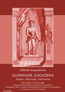 Okładka: Słowianie Zachodni: dzieje, obyczaje, wierzenia, tom drugi, część druga: Dzieje Słowiańszczyzny północno-zachodniej do połowy XIII wieku Ustrój Słowiańszczyzny północno-zachodniej w epoce od VI do XII wieku