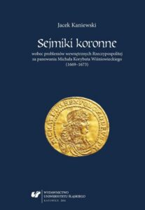 Okładka: Sejmiki koronne wobec problemów wewnętrznych Rzeczypospolitej za panowania Michała Korybuta Wiśniowieckiego (1669–1673)