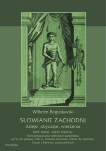 Okładka: Słowianie Zachodni: dzieje, obyczaje, wierzenia, tom trzeci, część trzecia: Słowiańszczyzna północno-zachodnia od VI do połowy XIII wieku. Zmiana stosunku Polski do Niemiec, Czech i Słowian zaodrzańskich