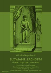 Okładka: Słowianie Zachodni: dzieje, obyczaje, wierzenia, tom trzeci, część druga: Słowiańszczyzna północno-zachodnia od VI do połowy XIII wieku. Dzieje polityczne i stosunki zewnętrzne w X w.