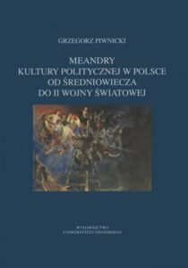 Okładka: Meandry kultury politycznej w Polsce od średniowiecza do II wojny światowej