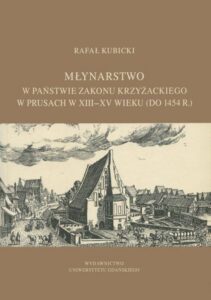 Okładka: Młynarstwo w państwie zakonu krzyżackiego w Prusach w XIII–XV wieku (do 1454 r.)