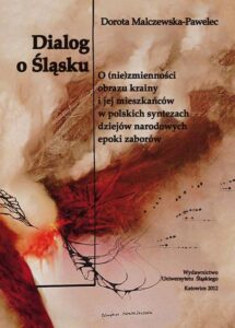 Okładka: Dialog o Śląsku. O (nie)zmienności obrazu krainy i jej mieszkańców w polskich syntezach dziejów narodowych epoki zaborów (studium historiograficzne)