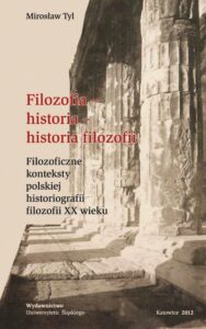 Okładka: Filozofia - historia - historia filozofii. Filozoficzne konteksty polskiej historiografii filozofii XX wieku