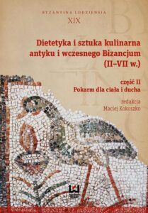 Okładka: Dietetyka i sztuka kulinarna antyku i wczesnego Bizancjum (II-VII w.). Część 2. Pokarm dla ciała i ducha