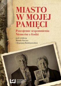 Okładka: Miasto w mojej pamięci. Powojenne wspomnienia Niemców z Łodzi