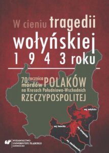 Okładka: W cieniu tragedii wołyńskiej 1943 roku. 70. rocznica mordów Polaków na Kresach Południowo-Wschodnich Rzeczypospolitej
