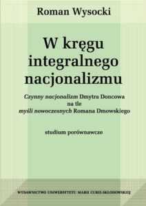 Okładka: W kręgu integralnego nacjonalizmu. Czynny nacjonalizm Dmytra Doncowa na tle myśli nowoczesnych Romana Dmowskiego