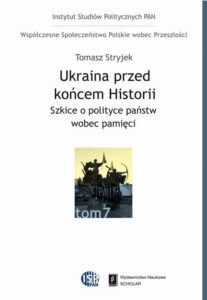 Okładka: Ukraina przed końcem historii. Szkice o polityce państw wobec pamięci. Szkice o polityce państw wobec pamięci