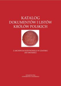 Okładka: Katalog dokumentów i listów królów polskich. Z Archiwum Państwowego w Gdańsku (do 1492 roku)