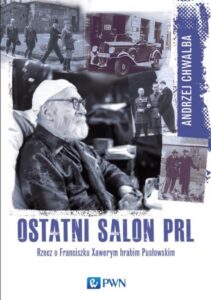 Okładka: Ostatni salon PRL. Rzecz o Franciszku  Xawerym hrabim Pusłowskim.