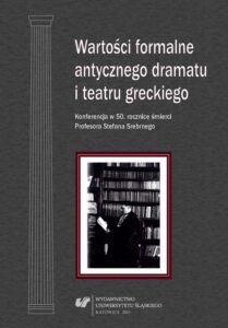 Okładka: Wartości formalne antycznego dramatu i teatru greckiego. Konferencja w 50. rocznicę śmierci Profesora Stefana Srebrnego. Materiały z Konferencji Naukowej zorganizowanej w dniu 17 października 2012 roku w Uniwersytecie Śląskim w Katowicach