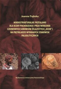 Okładka: Mikrostrukturalne przesłanki dla oceny pochodzenia i przetworzenia czerwonych surowców żelazistych ("ochr") na przykładzie wybranych stanowisk paleolitycznych