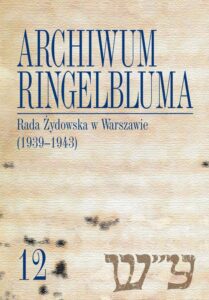 Okładka: Archiwum Ringelbluma. Konspiracyjne Archiwum Getta Warszawy, tom 12, Rada Żydowska w Warszawie (1939-1943)