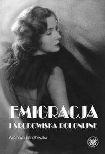 Okładka: Emigracja i środowiska polonijne. Archiwa i archiwalia. Zbiór studiów