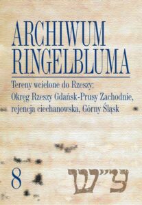 Okładka: Archiwum Ringelbluma. Konspiracyjne Archiwum Getta Warszawy, tom 8. Tereny wcielone do Rzeszy: Okręg Rzeszy Gdańsk-Prusy Zachodnie, rejencja ciechanowska, Górny Śląsk