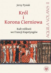 Okładka: Król i Korona Cierniowa. Kult relikwii we Francji Kapetyngów