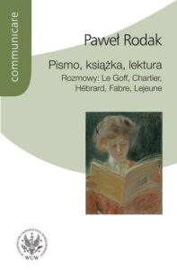 Okładka: Pismo, książka, lektura. Rozmowy: Le Goff, Chartier, Hebrard, Fabre, Lejeune