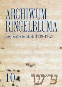 Okładka: Archiwum Ringelbluma. Konspiracyjne Archiwum Getta Warszawy, tom 10, Losy Żydów łódzkich (1939-1942)