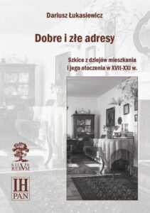 Okładka: Dobre i złe adresy. Szkice z dziejów mieszkania i jego otoczenia w XVII-XXI w.