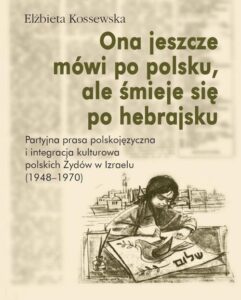 Okładka: Ona jeszcze mówi po polsku, ale śmieje się po hebrajsku. Partyjna prasa polskojęzyczna i integracja kulturowa polskich Żydów w Izraelu (1948–1970)