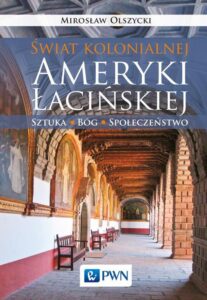 Okładka: Świat kolonialnej Ameryki Łacińskiej. Sztuka, Bóg, społeczeństwo