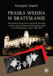 Okładka: Praska wiosna w Bratysławie. Kierownictwo Komunistycznej Partii Słowacji w okresie próby reformy systemu