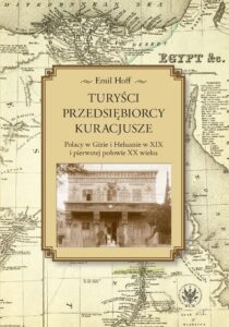 Okładka: Turyści, przedsiębiorcy, kuracjusze. Polacy w Gizie i Heluanie w XIX i pierwszej połowie XX wieku