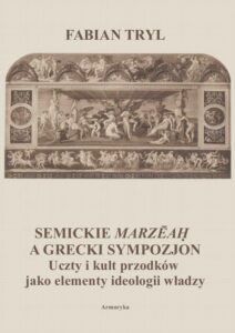 Okładka: Semickie marzeah a grecki sympozjon. Uczty i kult przodków jako elementy ideologii władzy