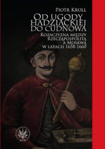 Okładka: Od ugody hadziackiej do Cudnowa. Kozaczyzna między Rzecząpospolitą a Moskwą w latach 1658-1660