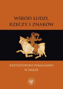 Okładka: Wśród ludzi, rzeczy i znaków. Krzysztofowi Pomianowi w darze
