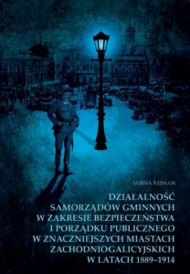 Okładka: Działalność samorządów gminnych w zakresie bezpieczeństwa i porządku publicznego w znaczniejszych miastach zachodniogalicyjskich w latach 1889-1914