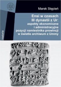 Okładka: Ensi w czasach III dynastii z Ur. aspekty ekonomiczne i administracyjne pozycji namiestnika prowincji w świetle archiwum z Ummy