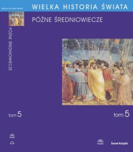 Okładka: WIELKA HISTORIA ŚWIATA tom V Późne średniowiecze