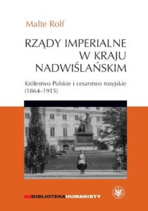 Okładka: Rządy imperialne w Kraju Nadwiślańskim. Królestwo Polskie i cesarstwo rosyjskie 1864-1915