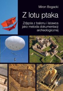 Okładka: Z lotu ptaka. Zdjęcia z balonu i latawca jako metoda dokumentacji archeologicznej