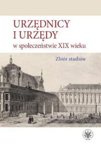 Okładka: Urzędnicy i urzędy w społeczeństwie XIX wieku. Zbiór studiów