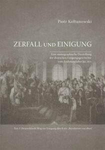 Okładka: Zerfall und Einigung. Eine monographische Darstellung der deutschen Einigungsgeschichte vom Frühmittelalter bis 1871. Teil I: Deutschlands Weg zur Einigung durch die „Revolution von oben“