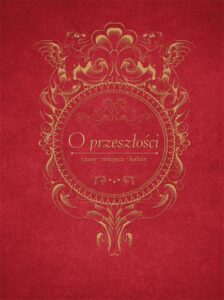 Okładka: O przeszłości, czasy, miejsca, ludzie. Księga jubileuszowa dedykowana Profesor Jadwidze Muszyńskiej