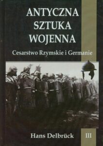 Okładka: Antyczna sztuka wojenna Tom 3. Cesarstwo Rzymskie i Germanie