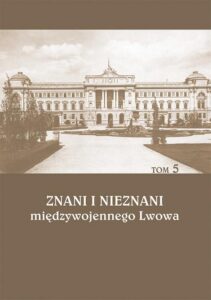 Okładka: Znani i nieznani międzywojennego Lwowa. Studia i materiały, t. 5