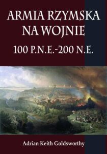 Okładka: Armia rzymska na wojnie 100 p.n.e.-200 n.e.