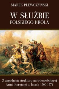 Okładka: W służbie polskiego króla. Z zagadnień struktury narodowościowej Armii Koronnej w latach 1500-1574